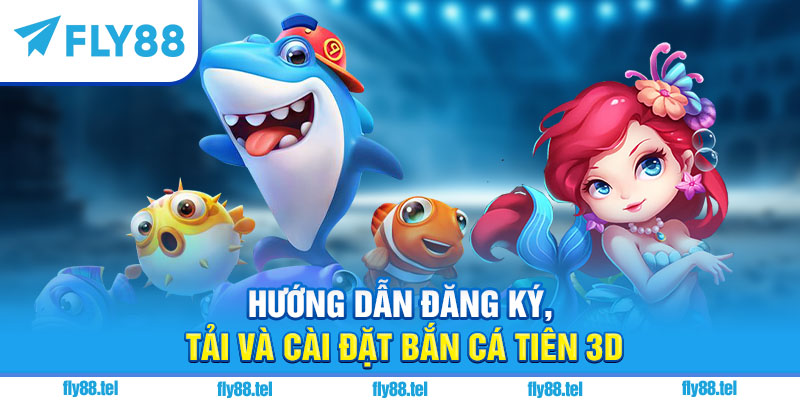 Bắn Cá Tiên 3D – Trải Nghiệm Săn Thưởng 3D Mới Nhất 2025 3 Hướng dẫn đăng ký, tải và cài đặt Bắn Cá Tiên 3D